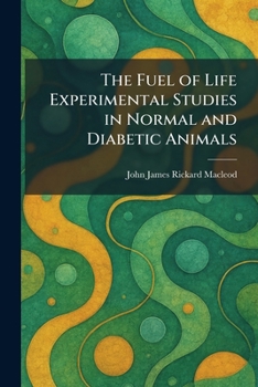 Paperback The Fuel of Life Experimental Studies in Normal and Diabetic Animals Book