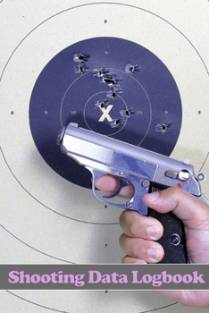 Paperback Shooting Data Logbook: Keep Record Date, Time, Location, Firearm, Scope Type, Ammunition, Distance, Primer, Brass, Diagram Pages and Many Mor Book