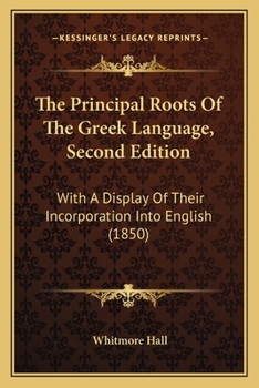 The Principal Roots Of The Greek Language, Second Edition: With A Display Of Their Incorporation Into English
