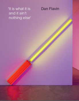 Dan Flavin: It is what it is and it ain't nothing else'