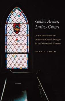Paperback Gothic Arches, Latin Crosses: Anti-Catholicism and American Church Designs in the Nineteenth Century Book