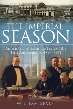 Paperback The Imperial Season: America's Capital in the Time of the First Ambassadors, 1893-1918 Book