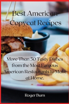 Best American Copycat Recipes: More Than 50 Tasty Dishes from the Most Famous American Restaurants to Make at Home.