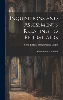 Hardcover Inquisitions and Assessments Relating to Feudal Aids: Northhampton to Somerset [Latin] Book