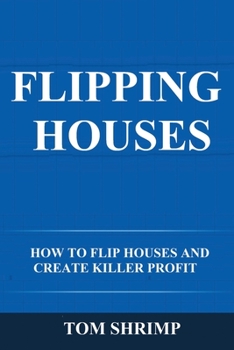 Paperback Flipping Houses: How to Flip Houses and Create Killer Profit Book