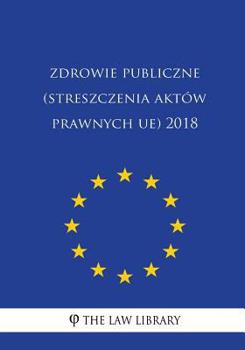 Paperback Zdrowie Publiczne (Streszczenia Aktów Prawnych Ue) 2018 [Polish] Book