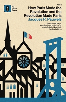 How Paris Made?the?Revolution?and?the?Revolution?Made?Paris: From France's?Royal City?to?Bourgeois?Babylon,?1789-1889