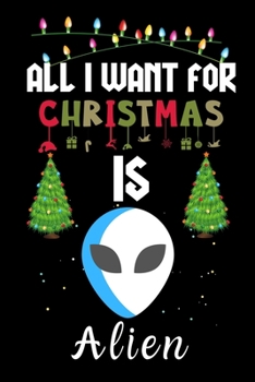 Paperback All I Want For Christmas Is Alien: Alien lovers Appreciation gifts for Xmas, Funny Alien Christmas Notebook / Thanksgiving & Christmas Gift Book
