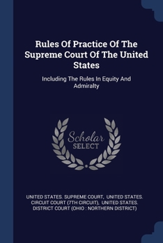 Rules Of Practice Of The Supreme Court Of The United States: Including The Rules In Equity And Admiralty