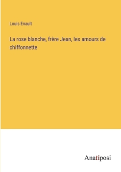 Paperback La rose blanche, frère Jean, les amours de chiffonnette [French] Book