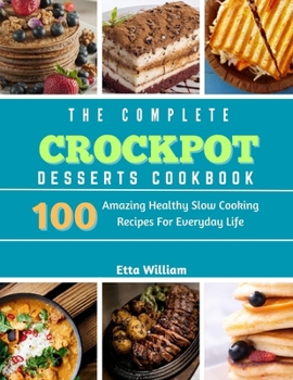 Paperback The Complete Crockpot Desserts Cookbook: 100 Amazing Healthy Slow Cooking Recipes For Everyday Life Book