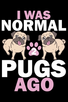 Paperback I Was Normal 2 Pugs Ago: Pug Life Journal Notebook - Mom Pug Lover Gifts - Pug Lover Pugs Dog Notebook Journal - Pug Owner Present, Funny Pug D Book