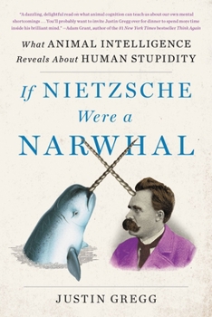 Paperback If Nietzsche Were a Narwhal: What Animal Intelligence Reveals about Human Stupidity Book