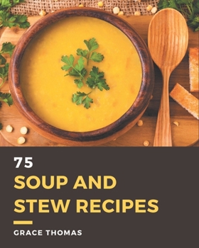 Paperback 75 Soup and Stew Recipes: A Soup and Stew Cookbook to Fall In Love With Book