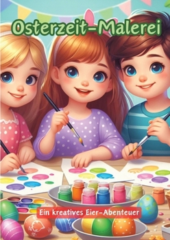Osterzeit-Malerei: Ein kreatives Eier-Abenteuer