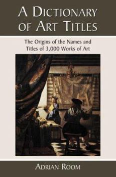Hardcover A Dictionary of Art Titles: The Origins of the Names and Titles of 3,000 Works of Art Book