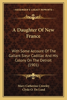 Paperback A Daughter Of New France: With Some Account Of The Gallant Sieur Cadillac And His Colony On The Detroit (1901) Book