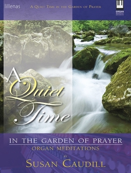 A Quiet Time in the Garden of Prayer: Organ Meditations