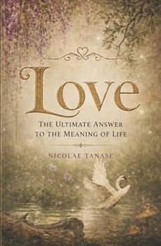 Love: The Ultimate Answer to the Meaning of Life