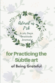 Paperback Adored as F*ck: A 365 Days Gratitude Journal for Practicing the Subtle Art of Being Grateful Book