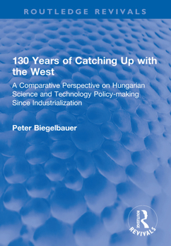 Paperback 130 Years of Catching Up with the West: A Comparative Perspective on Hungarian Science and Technology Policy-Making Since Industrialization Book