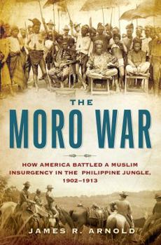 Hardcover The Moro War: How America Battled a Muslim Insurgency in the Philippine Jungle, 1902-1913 Book