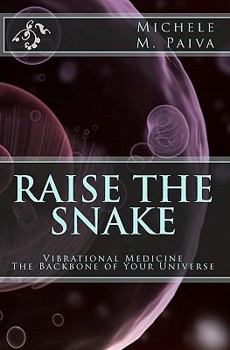 Paperback Raise the Snake: Vibrational Medicine: The Backbone of Your Universe Book