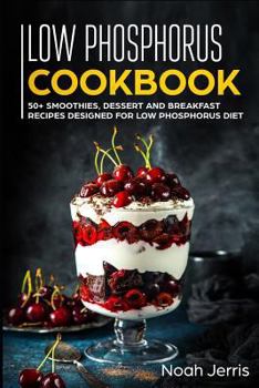 Paperback Low Phosphorus Cookbook: 50+ Smoothies, Dessert and Breakfast Recipes Designed for Low Phosphorus Diet Book