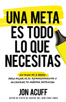 Paperback Una Meta Es Todo Lo Que Necesitas: Un Plan de 3 Pasos Para Dejar IR El Remordimiento Y Alcanzar Tu Máximo Potencial [Spanish] Book