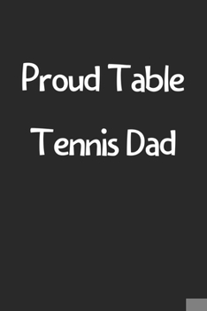 Paperback Proud Table Tennis Dad: Lined Journal, 120 Pages, 6 x 9, Funny Table Tennis Gift Idea, Black Matte Finish (Proud Table Tennis Dad Journal) Book