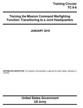 Paperback Training Circular TC 6-6 Training the Mission Command Warfighting Function: Transitioning to a Joint Headquarter January 2018 Book