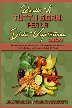 Ricette Di Tutti i Giorni per La Dieta Vegetariana 2021: Ricette Equilibrate per La Vostra Dieta Vegetariana. Pasti Più Facili e Sani per La Vostra ... Everyday Recipes 2021)