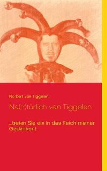 Paperback Na(rr)türlich van Tiggelen: ...treten Sie ein in das Reich meiner Gedanken! [German] Book