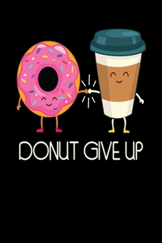 Donut Give Up: Donut Notebook I Notizbuch I Calepin I Taccuino I Cuaderno I Caderno I Notitieblok I Notatnik I 6x9 I A5 I 120 Pages I Dot Grid I Diary ... I Teacher I Students I Writing I Drawing I
