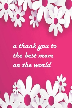 Paperback A thank you to the best mom on the world: Empty notebook to write yourself Book