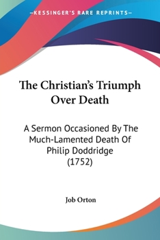 Paperback The Christian's Triumph Over Death: A Sermon Occasioned By The Much-Lamented Death Of Philip Doddridge (1752) Book