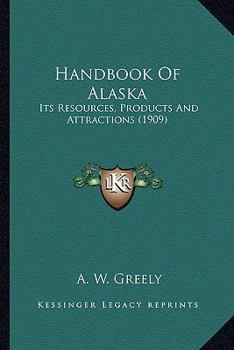 Paperback Handbook Of Alaska: Its Resources, Products And Attractions (1909) Book