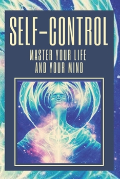 Paperback Self-Control Master Your Life and Your Mind: Learn to Master Your Life and Your Mind Today! Take Control! Book