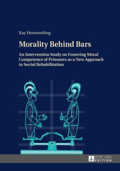 Morality Behind Bars: An Intervention Study on Fostering Moral Competence of Prisoners as a New Approach to Social Rehabilitation