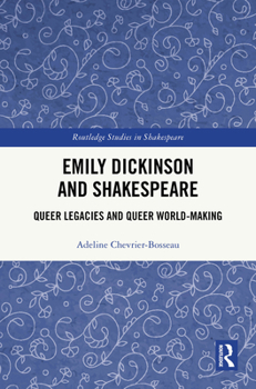 Emily Dickinson and Shakespeare: Queer Legacies and Queer World-Making (Routledge Studies in Shakespeare)