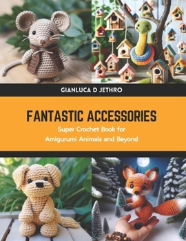 Paperback Fantastic Accessories: Super Crochet Book for Amigurumi Animals and Beyond Book