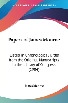 Paperback Papers of James Monroe: Listed in Chronological Order from the Original Manuscripts in the Library of Congress (1904) Book