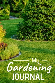 My Gardening Journal: Gardening Log Book | Plan your Gardening Tasks, Organize your Garden, Take Notes & Improve your Skills | 131 pages, 6x9 inches | Gift for Gardeners