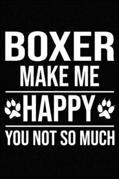 Boxer Make Me Happy You Not So Much: Blank Lined Journal for Dog Lovers, Dog Mom, Dog Dad and Pet Owners