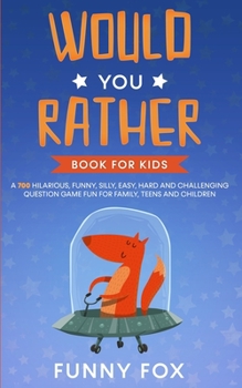 Paperback Would You Rather Book for Kids: A 700 Hilarious, Funny, Silly, Easy, Hard and Challenging Question Game Fun for Family, Teens and Children Book