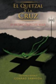 Paperback El Quetzal y La Cruz: El Ltimo Principe Maya [Spanish] Book