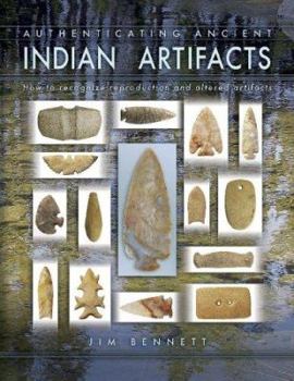 Hardcover Authenticating Ancient Indian Artifacts: How to Recognize Reproduction and Altered Artifacts Book