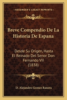 Breve Compendio De La Historia De Espana: Desde Su Origen, Hasta El Reinado Del Senor Don Fernando VII (1838)