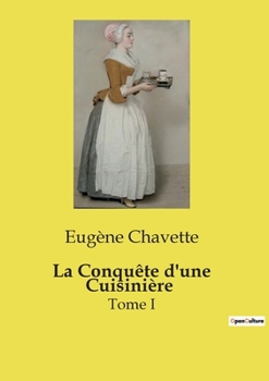 La Conquête d'une Cuisinière: Tome I