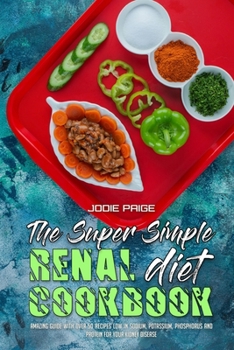 Paperback The Super Simple Renal Diet Cookbook: Amazing Guide With Over 50 Recipes Low in Sodium, Potassium, Phosphorus and Protein for Your Kidney Disease Book